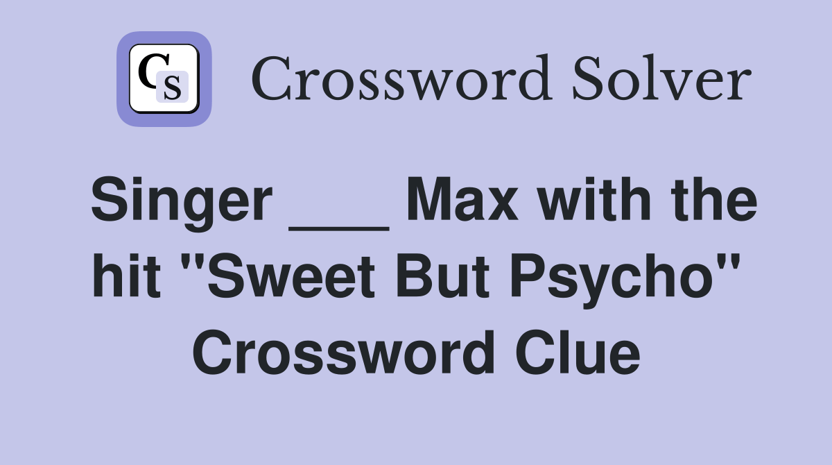 Singer ___ Max with the hit "Sweet But Psycho" Crossword Clue Answers